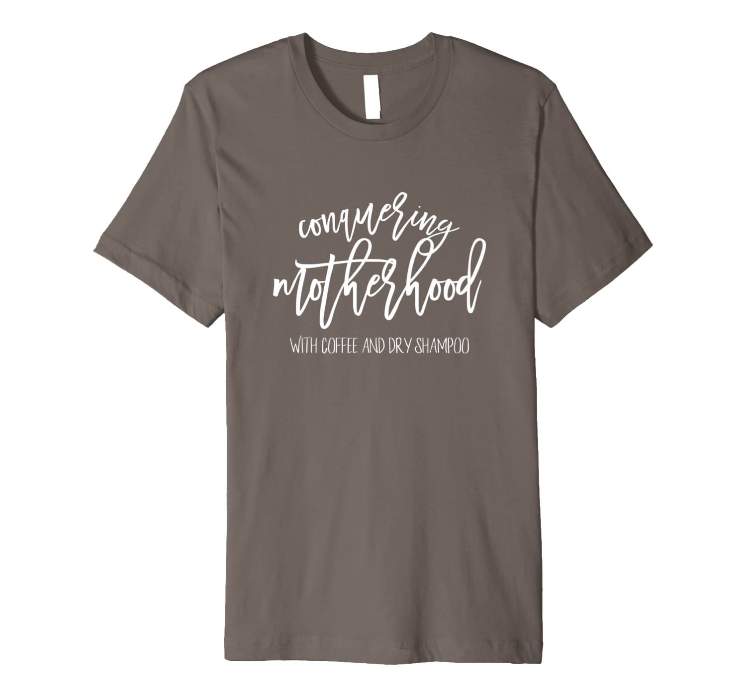 Conquering Motherhood Dry Shampoo Coffee Mother's Day Gift Premium T-Shirt