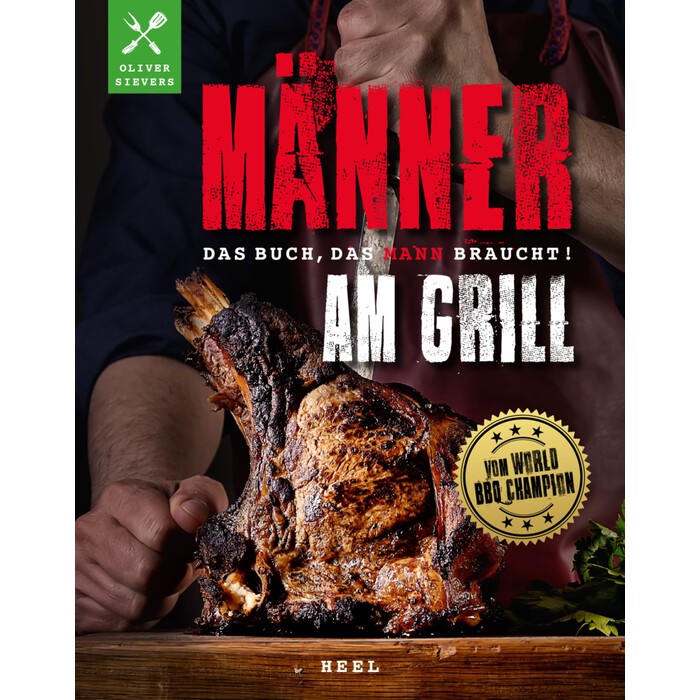 Oliver Sievers: Männer am Grill - Das Buch, das Mann braucht! Grillbuch Grillrezepte Barbecue - Taschenbuch