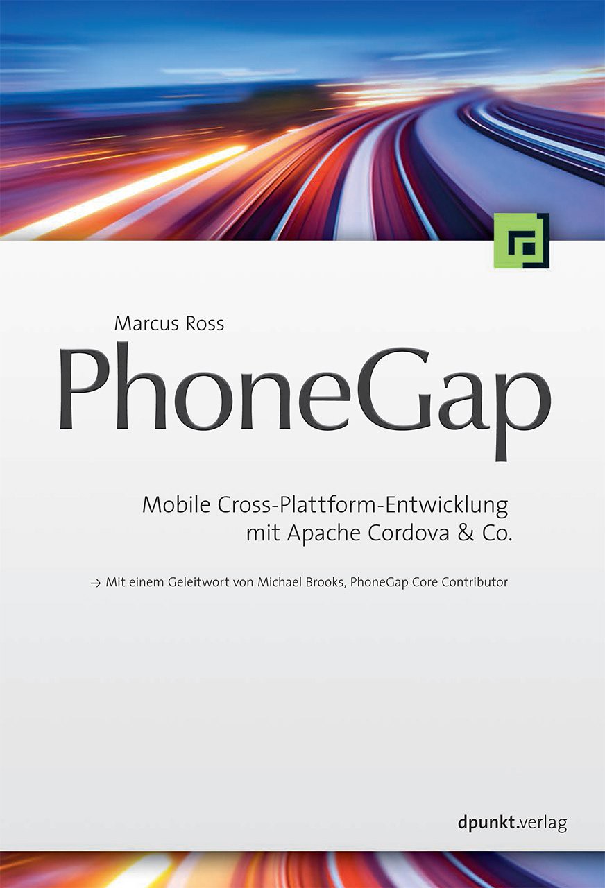 PhoneGap: Mobile Cross-Plattform-Entwicklung mit Apache Cordova & Co. (Mit einem Geleitwort von Michael Brooks PhoneGap Core Contributor)