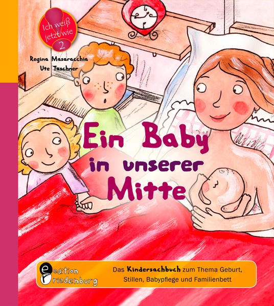 Ein Baby in unserer Mitte - Das Kindersachbuch zum Thema Geburt Stillen Babypflege und Familienbett