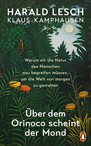 Über dem Orinoco scheint der Mond: Warum wir die Natur des Menschen neu begreifen müssen um die Welt von morgen zu gestalten