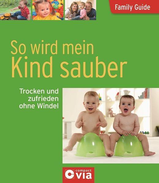 So wird mein Kind sauber - Trocken und zufrieden ohne Windel: Family Guide - Elternratgeber