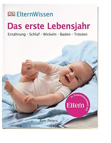 ElternWissen. Das erste Lebensjahr: Ernährung Schlaf Wickeln Baden Trösten
